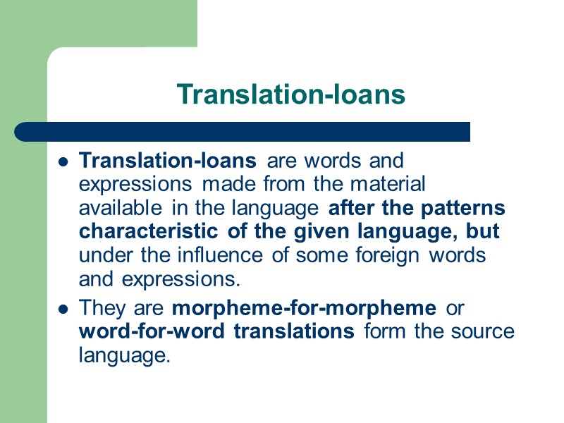 Translation-loans Translation-loans are words and expressions made from the material available in the language